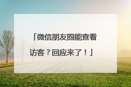 微信朋友圈能查看访客？回应来了！