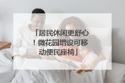 居民休闲更舒心！微花园增设可移动便民座椅
