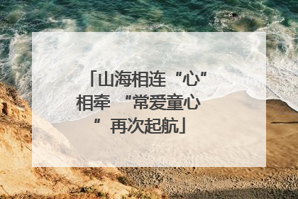 山海相连“心”相牵 “常爱童心”再次起航