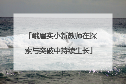 峨眉实小新教师在探索与突破中持续生长