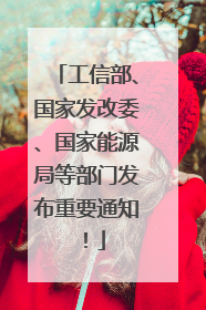 工信部、国家发改委、国家能源局等部门发布重要通知！