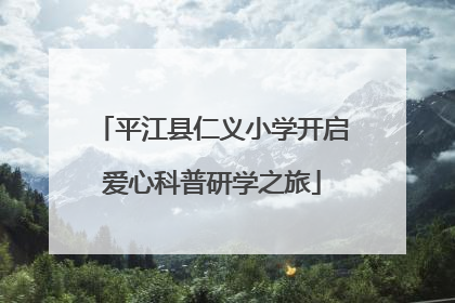平江县仁义小学开启爱心科普研学之旅