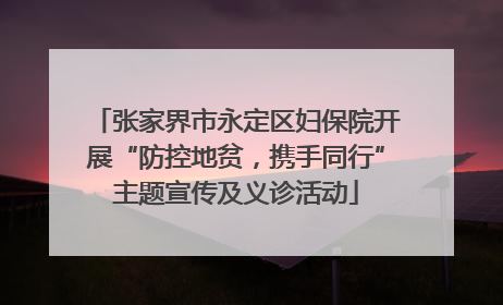 张家界市永定区妇保院开展“防控地贫，携手同行”主题宣传及义诊活动