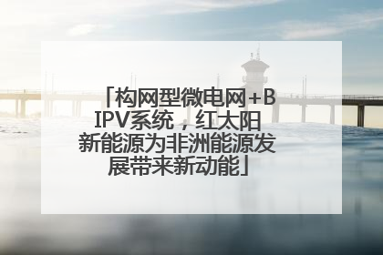 构网型微电网+BIPV系统，红太阳新能源为非洲能源发展带来新动能