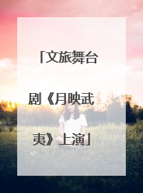 文旅舞台剧《月映武夷》上演