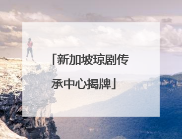 新加坡琼剧传承中心揭牌