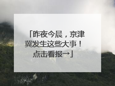 昨夜今晨，京津冀发生这些大事！点击看报→
