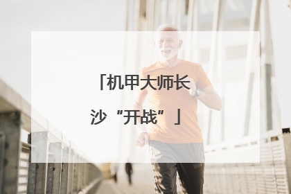 机甲大师长沙“开战”