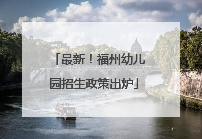 最新！福州幼儿园招生政策出炉