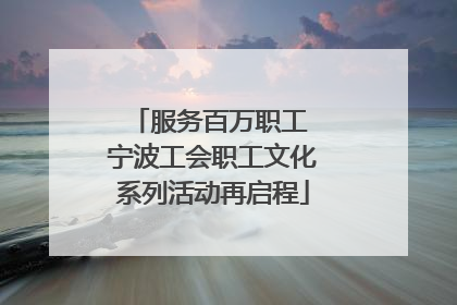 服务百万职工 宁波工会职工文化系列活动再启程