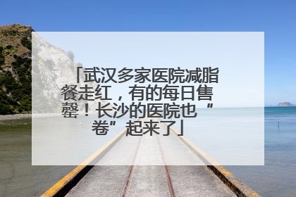 武汉多家医院减脂餐走红，有的每日售罄！长沙的医院也“卷”起来了