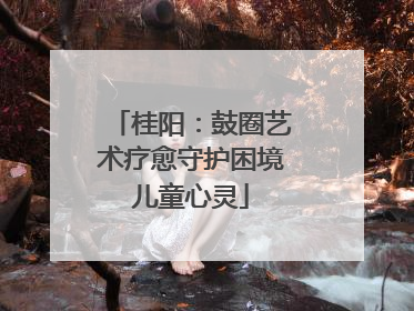 桂阳：鼓圈艺术疗愈守护困境儿童心灵