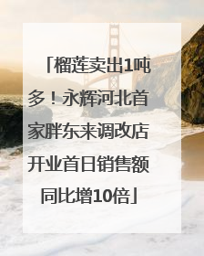 榴莲卖出1吨多！永辉河北首家胖东来调改店开业首日销售额同比增10倍