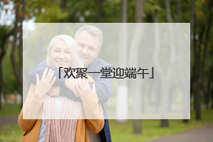 欢聚一堂迎端午