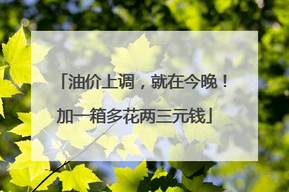 油价上调，就在今晚！加一箱多花两三元钱