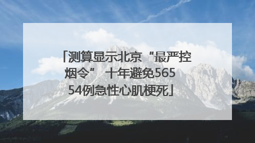 测算显示北京“最严控烟令” 十年避免56554例急性心肌梗死
