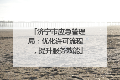 济宁市应急管理局：优化许可流程，提升服务效能