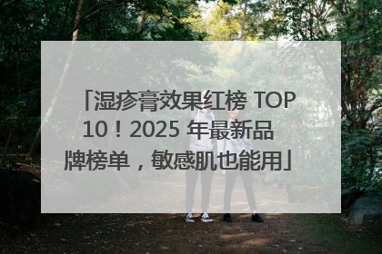 湿疹膏效果红榜 TOP10！2025 年最新品牌榜单，敏感肌也能用