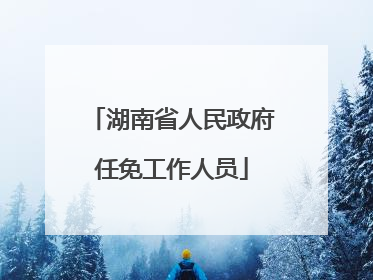 湖南省人民政府任免工作人员