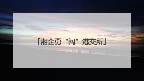 湘企勇“闯”港交所