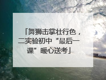 舞狮击掌壮行色，二实验初中“最后一课”暖心送考