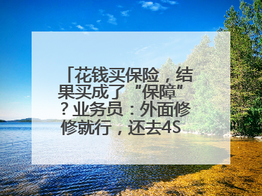 花钱买保险，结果买成了“保障”？业务员：外面修修就行，还去4S店找宰