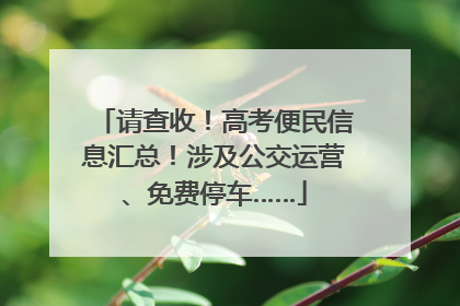 请查收！高考便民信息汇总！涉及公交运营、免费停车……