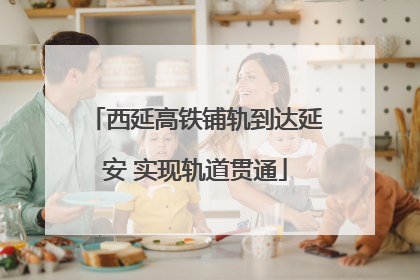 西延高铁铺轨到达延安 实现轨道贯通