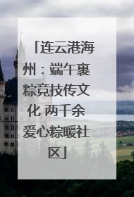 连云港海州：端午裹粽竞技传文化 两千余爱心粽暖社区