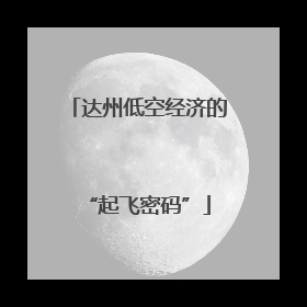 达州低空经济的“起飞密码”