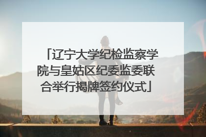 辽宁大学纪检监察学院与皇姑区纪委监委联合举行揭牌签约仪式