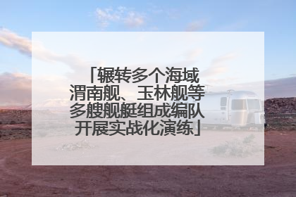 辗转多个海域 渭南舰、玉林舰等多艘舰艇组成编队开展实战化演练