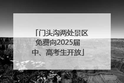 门头沟两处景区免费向2025届中、高考生开放