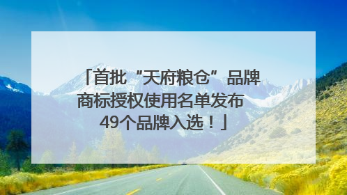 首批“天府粮仓”品牌商标授权使用名单发布 49个品牌入选！