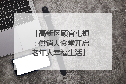 高新区顾官屯镇：供销大食堂开启老年人幸福生活