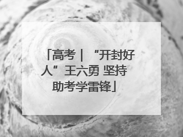 高考｜“开封好人”王六勇 坚持助考学雷锋