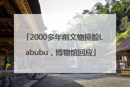2000多年前文物撞脸Labubu，博物馆回应
