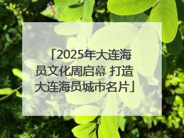 2025年大连海员文化周启幕 打造大连海员城市名片