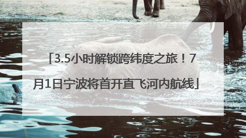 3.5小时解锁跨纬度之旅！7月1日宁波将首开直飞河内航线