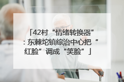 42村“情绪转换器”：东棘坨镇综治中心把“红脸”调成“笑脸”
