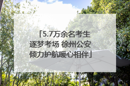 5.7万余名考生逐梦考场 徐州公安倾力护航暖心相伴