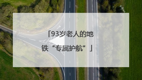 93岁老人的地铁“专属护航”
