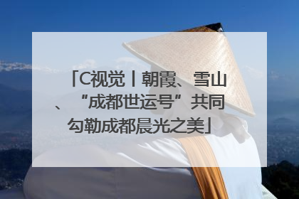 C视觉丨朝霞、雪山、“成都世运号”共同勾勒成都晨光之美