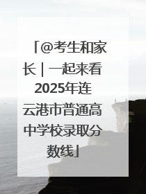 @考生和家长｜一起来看2025年连云港市普通高中学校录取分数线