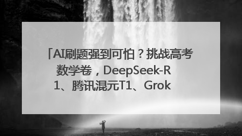 AI刷题强到可怕？挑战高考数学卷，DeepSeek-R1、腾讯混元T1、Grok 3等十大模型测评来了