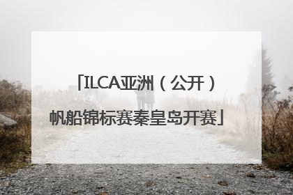 ILCA亚洲（公开）帆船锦标赛秦皇岛开赛